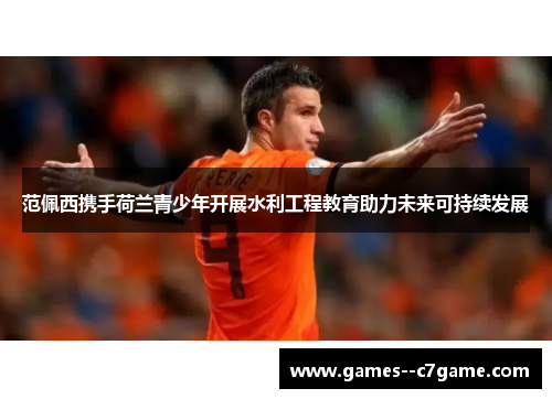 范佩西携手荷兰青少年开展水利工程教育助力未来可持续发展