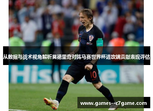 从数据与战术视角解析莫德里奇对阵马赛世界杯进攻端贡献表现评估 从数据与战术视角解析莫德里奇对阵马赛世界杯进攻端贡献表现评估