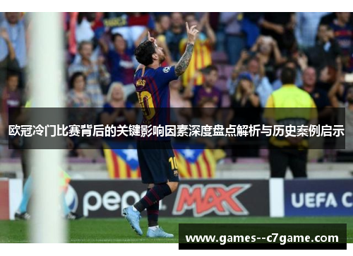 欧冠冷门比赛背后的关键影响因素深度盘点解析与历史案例启示