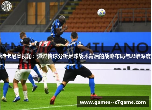 迪卡尼奥视角:透过传球分析足球战术背后的战略布局与思维深度 迪卡尼奥视角:透过传球分析足球战术背后的战略布局与思维深度
