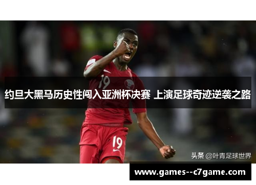 约旦大黑马历史性闯入亚洲杯决赛 上演足球奇迹逆袭之路