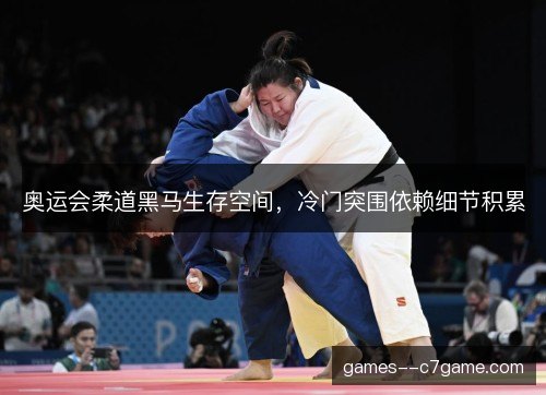 奥运会柔道黑马生存空间，冷门突围依赖细节积累